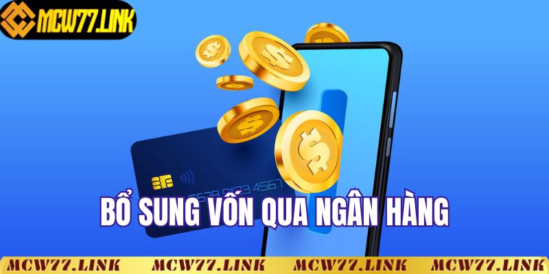 Bổ sung vốn cược qua ngân hàng khi giải trí tại MCW77