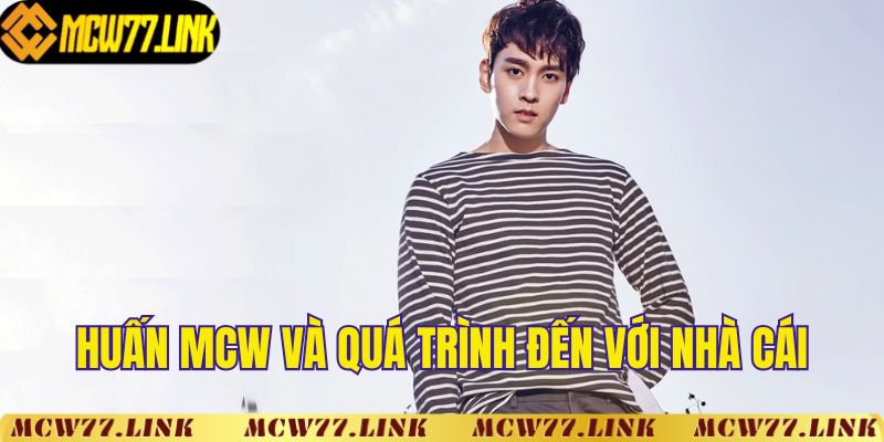 Huấn MCW và quá trình đến với nhà cái