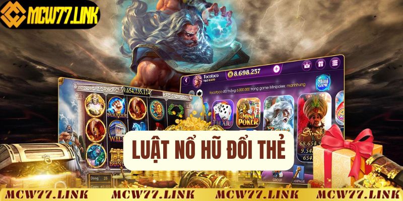 Luật chơi game nổ hũ đổi thẻ MCW77