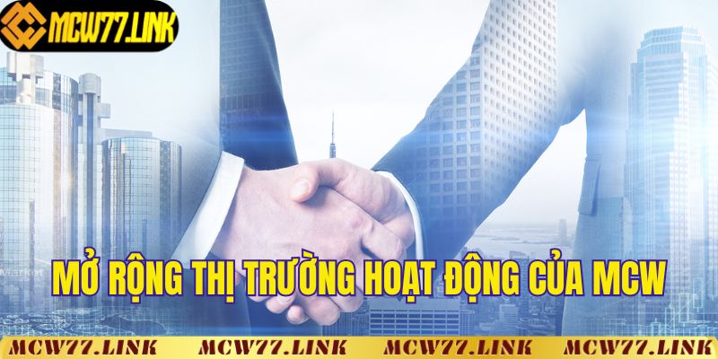 Mở rộng thị trường hoạt động của MCW