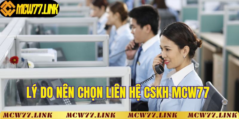 Những lý do nên chọn liên hệ đến CSKH MCW77