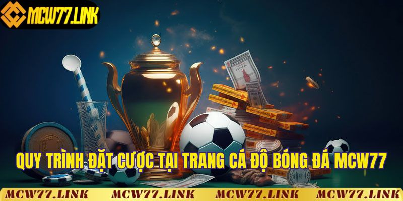 Quy trình cược bóng đá tại trang cá độ bóng đá MCW77